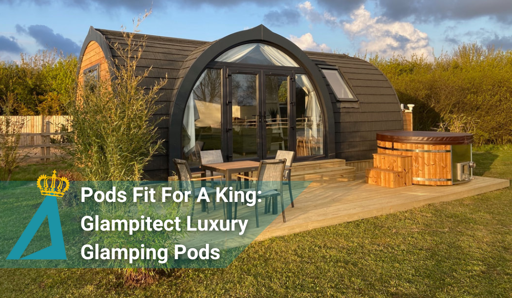 Pods Fit For A King Glampitect Luxury Glamping Pods